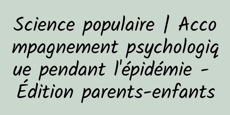 Science populaire | Accompagnement psychologique pendant l'épidémie - Édition parents-enfants