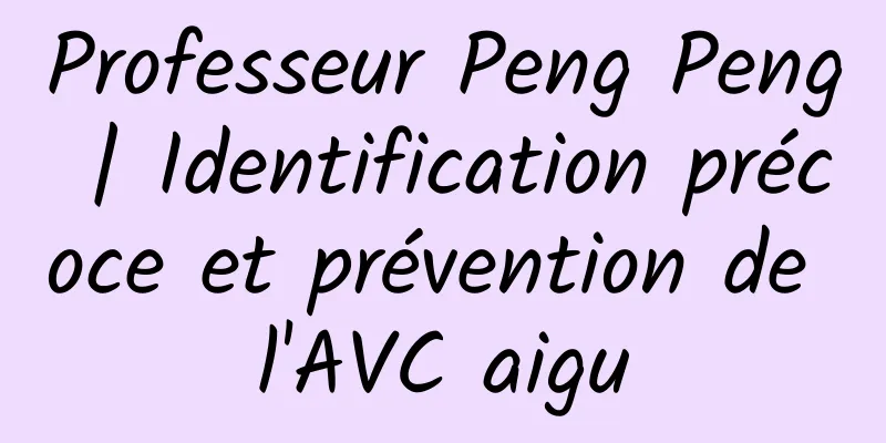 Professeur Peng Peng | Identification précoce et prévention de l'AVC aigu