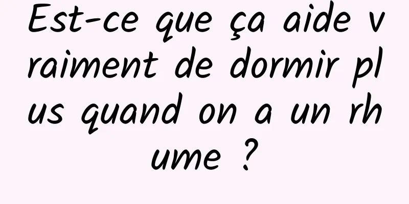 Est-ce que ça aide vraiment de dormir plus quand on a un rhume ?
