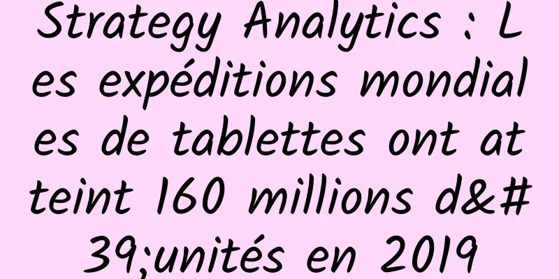 Strategy Analytics : Les expéditions mondiales de tablettes ont atteint 160 millions d'unités en 2019