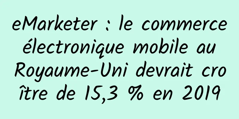 eMarketer : le commerce électronique mobile au Royaume-Uni devrait croître de 15,3 % en 2019
