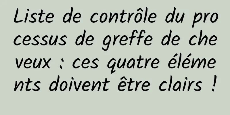 Liste de contrôle du processus de greffe de cheveux : ces quatre éléments doivent être clairs !
