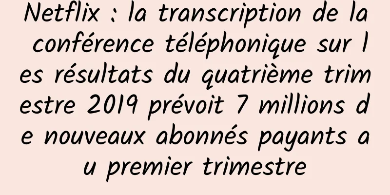 Netflix : la transcription de la conférence téléphonique sur les résultats du quatrième trimestre 2019 prévoit 7 millions de nouveaux abonnés payants au premier trimestre
