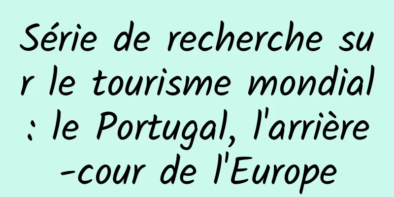 Série de recherche sur le tourisme mondial : le Portugal, l'arrière-cour de l'Europe