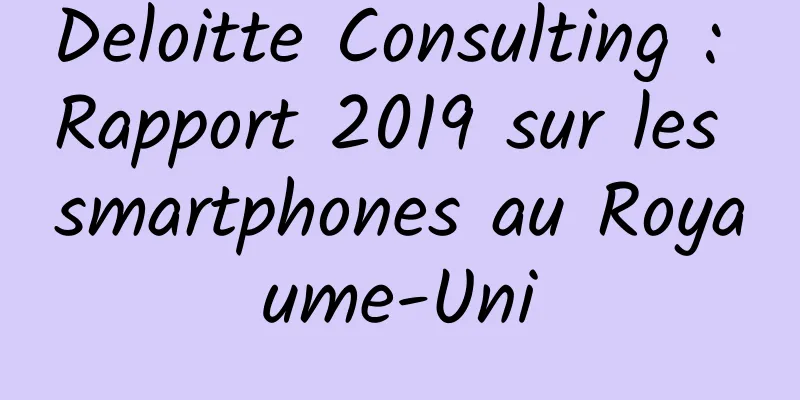 Deloitte Consulting : Rapport 2019 sur les smartphones au Royaume-Uni
