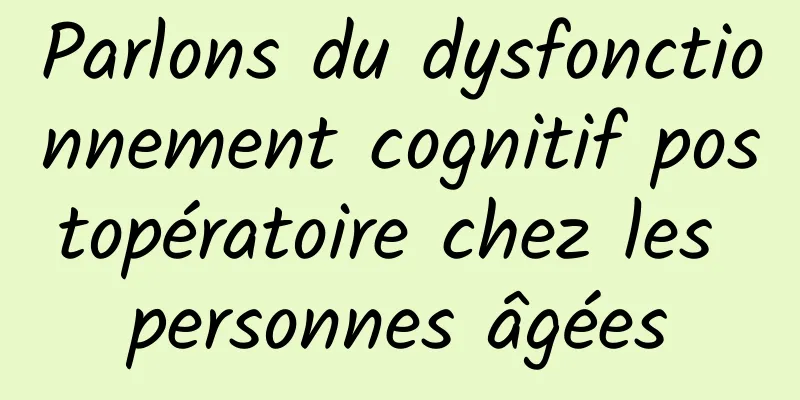 Parlons du dysfonctionnement cognitif postopératoire chez les personnes âgées