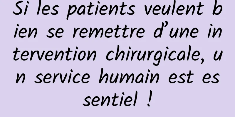 Si les patients veulent bien se remettre d’une intervention chirurgicale, un service humain est essentiel !