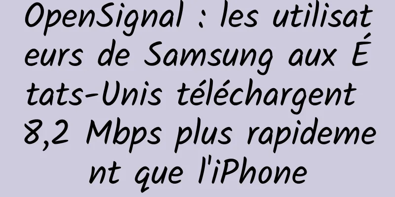 OpenSignal : les utilisateurs de Samsung aux États-Unis téléchargent 8,2 Mbps plus rapidement que l'iPhone