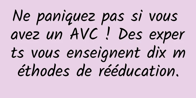 Ne paniquez pas si vous avez un AVC ! Des experts vous enseignent dix méthodes de rééducation.