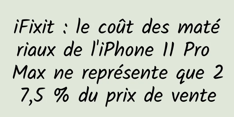 iFixit : le coût des matériaux de l'iPhone 11 Pro Max ne représente que 27,5 % du prix de vente