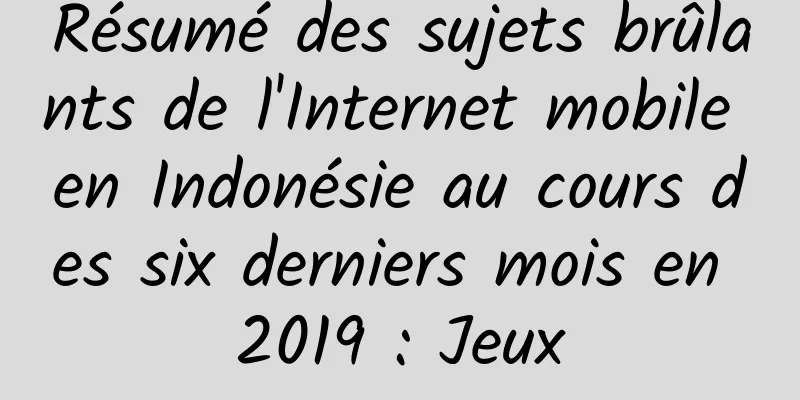 Résumé des sujets brûlants de l'Internet mobile en Indonésie au cours des six derniers mois en 2019 : Jeux