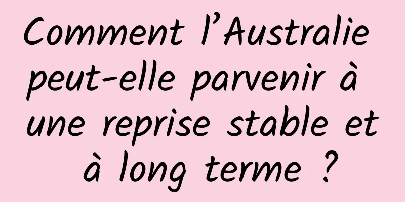 Comment l’Australie peut-elle parvenir à une reprise stable et à long terme ?
