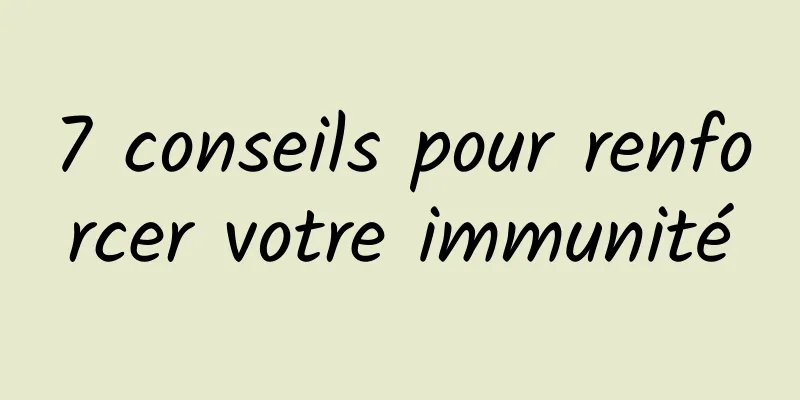 7 conseils pour renforcer votre immunité