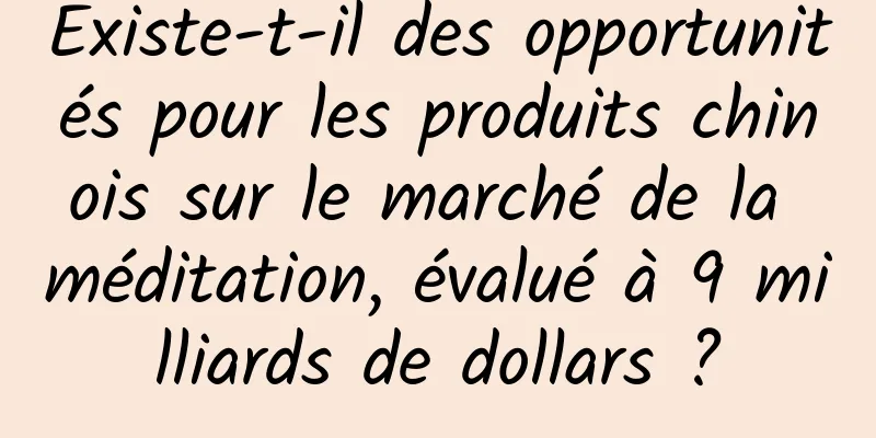 Existe-t-il des opportunités pour les produits chinois sur le marché de la méditation, évalué à 9 milliards de dollars ?