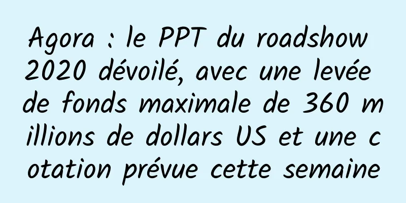 Agora : le PPT du roadshow 2020 dévoilé, avec une levée de fonds maximale de 360 ​​millions de dollars US et une cotation prévue cette semaine