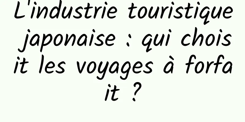 L'industrie touristique japonaise : qui choisit les voyages à forfait ?