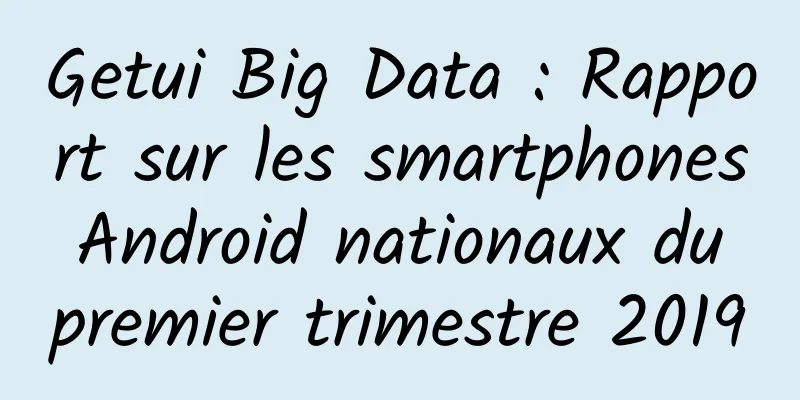 Getui Big Data : Rapport sur les smartphones Android nationaux du premier trimestre 2019