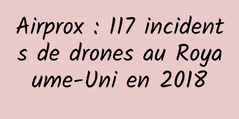 Airprox : 117 incidents de drones au Royaume-Uni en 2018