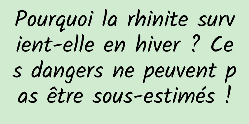 Pourquoi la rhinite survient-elle en hiver ? Ces dangers ne peuvent pas être sous-estimés !