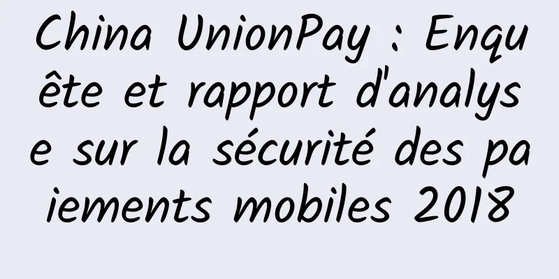 China UnionPay : Enquête et rapport d'analyse sur la sécurité des paiements mobiles 2018