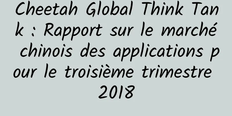 Cheetah Global Think Tank : Rapport sur le marché chinois des applications pour le troisième trimestre 2018