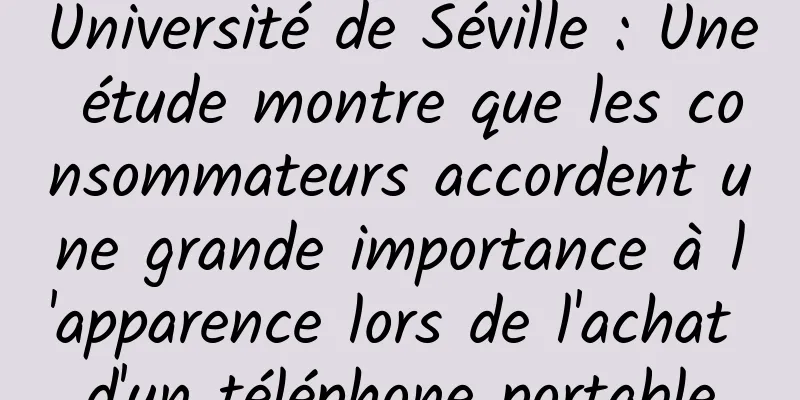 Université de Séville : Une étude montre que les consommateurs accordent une grande importance à l'apparence lors de l'achat d'un téléphone portable