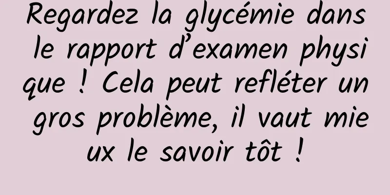 Regardez la glycémie dans le rapport d’examen physique ! Cela peut refléter un gros problème, il vaut mieux le savoir tôt !