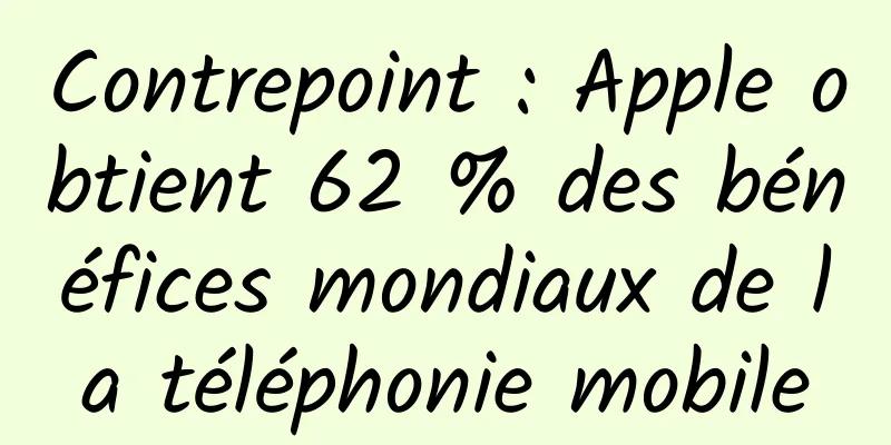 Contrepoint : Apple obtient 62 % des bénéfices mondiaux de la téléphonie mobile