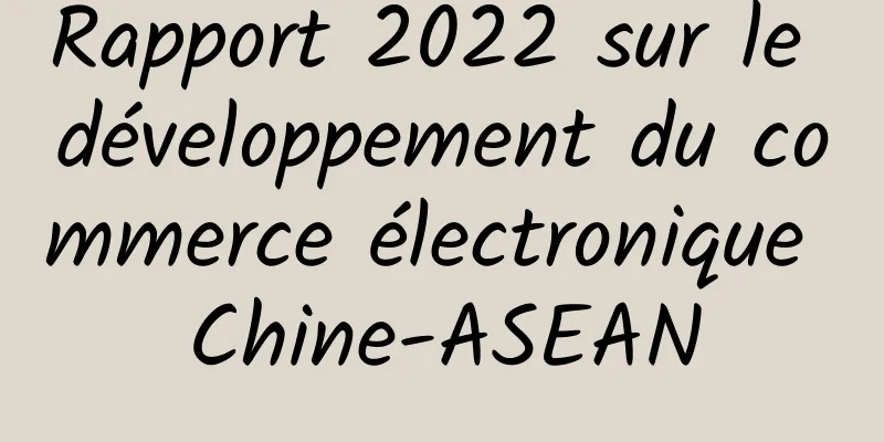 Rapport 2022 sur le développement du commerce électronique Chine-ASEAN
