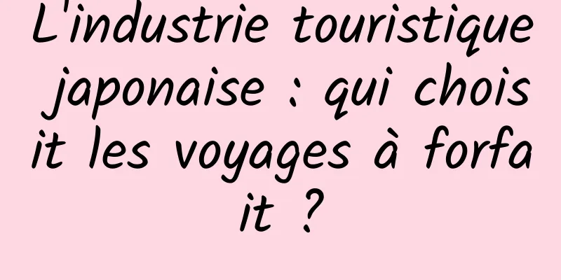 L'industrie touristique japonaise : qui choisit les voyages à forfait ?