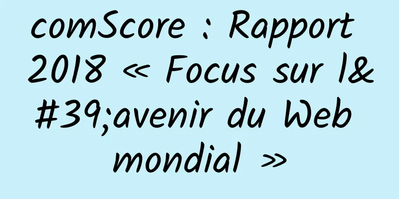 comScore : Rapport 2018 « Focus sur l'avenir du Web mondial »