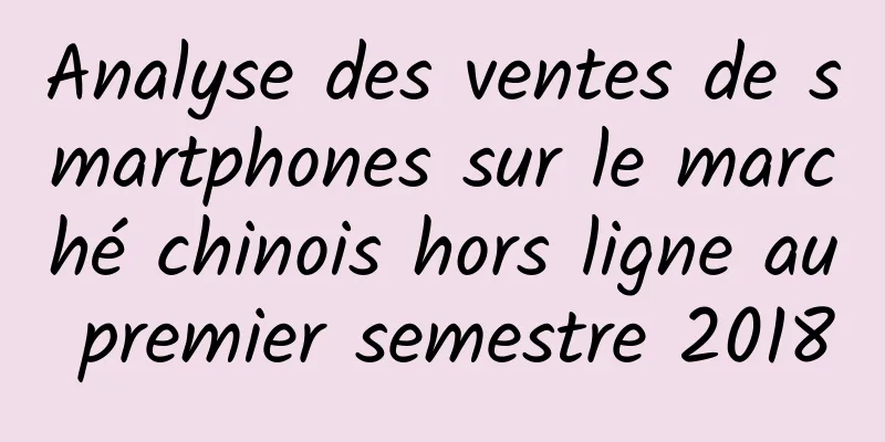 Analyse des ventes de smartphones sur le marché chinois hors ligne au premier semestre 2018