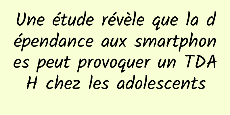 Une étude révèle que la dépendance aux smartphones peut provoquer un TDAH chez les adolescents