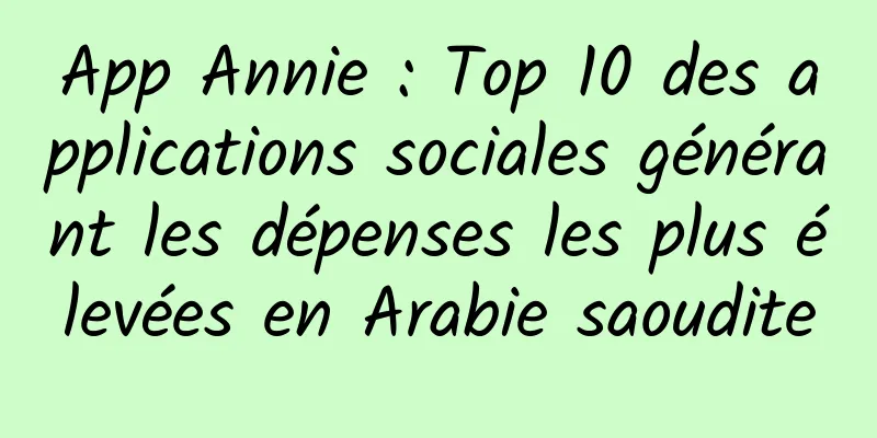 App Annie : Top 10 des applications sociales générant les dépenses les plus élevées en Arabie saoudite