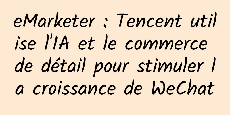 eMarketer : Tencent utilise l'IA et le commerce de détail pour stimuler la croissance de WeChat