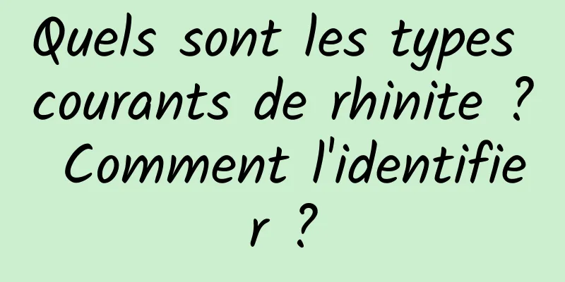 Quels sont les types courants de rhinite ? Comment l'identifier ?