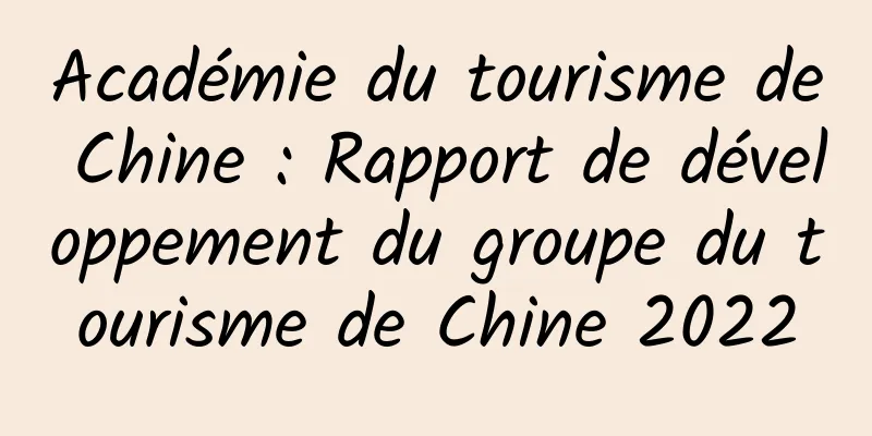 Académie du tourisme de Chine : Rapport de développement du groupe du tourisme de Chine 2022