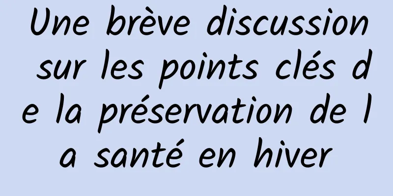 Une brève discussion sur les points clés de la préservation de la santé en hiver