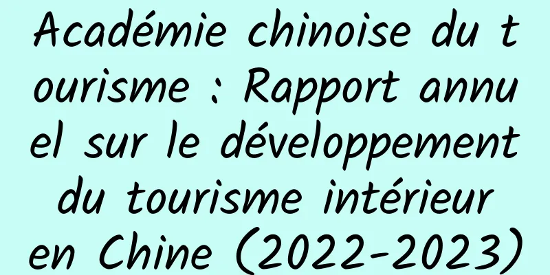 Académie chinoise du tourisme : Rapport annuel sur le développement du tourisme intérieur en Chine (2022-2023)