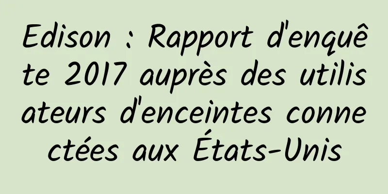 Edison : Rapport d'enquête 2017 auprès des utilisateurs d'enceintes connectées aux États-Unis