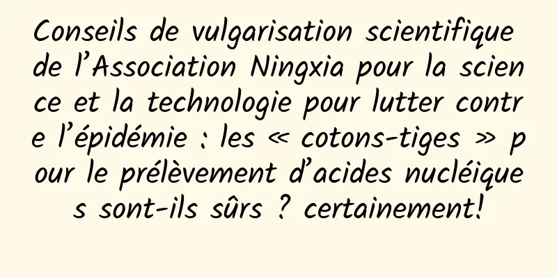 Conseils de vulgarisation scientifique de l’Association Ningxia pour la science et la technologie pour lutter contre l’épidémie : les « cotons-tiges » pour le prélèvement d’acides nucléiques sont-ils sûrs ? certainement!