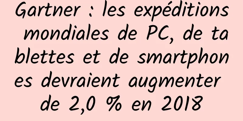 Gartner : les expéditions mondiales de PC, de tablettes et de smartphones devraient augmenter de 2,0 % en 2018