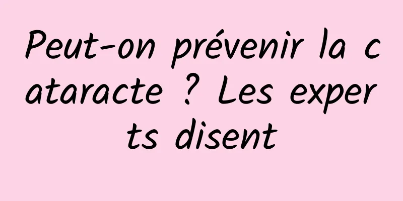 Peut-on prévenir la cataracte ? Les experts disent