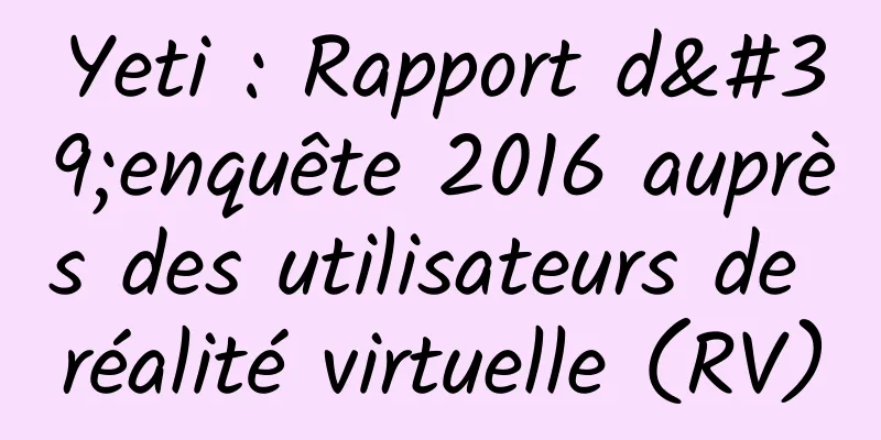 Yeti : Rapport d'enquête 2016 auprès des utilisateurs de réalité virtuelle (RV)