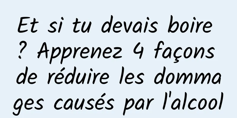 Et si tu devais boire ? Apprenez 4 façons de réduire les dommages causés par l'alcool