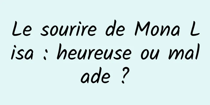 Le sourire de Mona Lisa : heureuse ou malade ?