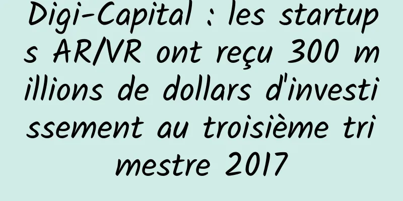 Digi-Capital : les startups AR/VR ont reçu 300 millions de dollars d'investissement au troisième trimestre 2017