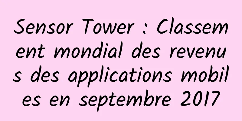 Sensor Tower : Classement mondial des revenus des applications mobiles en septembre 2017