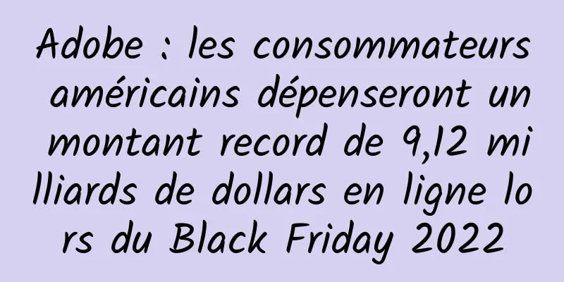 Adobe : les consommateurs américains dépenseront un montant record de 9,12 milliards de dollars en ligne lors du Black Friday 2022