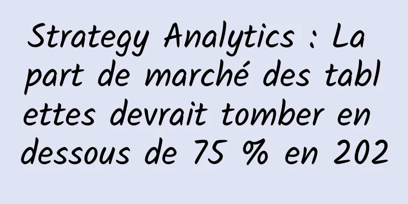 Strategy Analytics : La part de marché des tablettes devrait tomber en dessous de 75 % en 2020